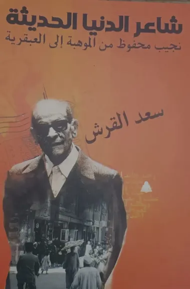 شاعر الدنيا الحديثة.. كتاب جديد لسعد القرش يقرأ نجيب محفوظ من الموهبة إلى العبقرية في هيئة الكتاب