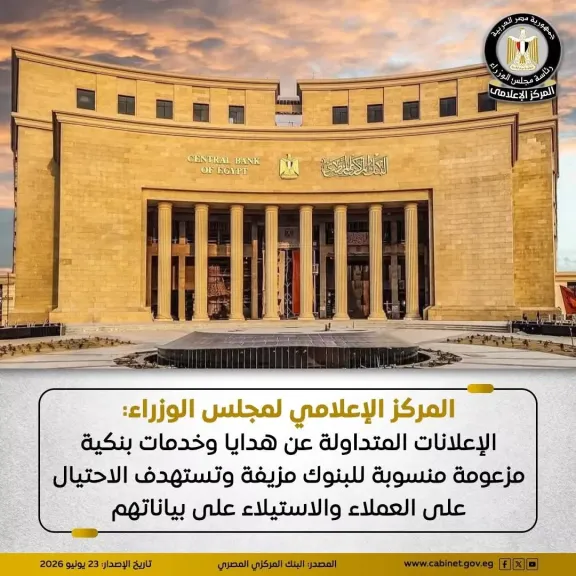 المركز الإعلامي لمجلس الوزراء: الإعلانات المتداولة عن هدايا وخدمات بنكية مزعومة منسوبة للبنوك مزيفة